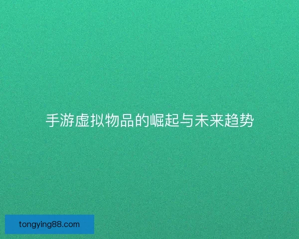 手游虚拟物品的崛起与未来趋势