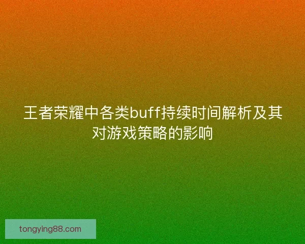 王者荣耀中各类buff持续时间解析及其对游戏策略的影响