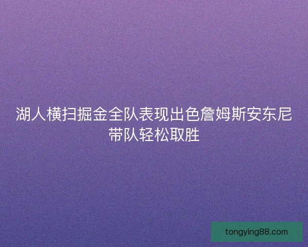湖人横扫掘金全队表现出色詹姆斯安东尼带队轻松取胜