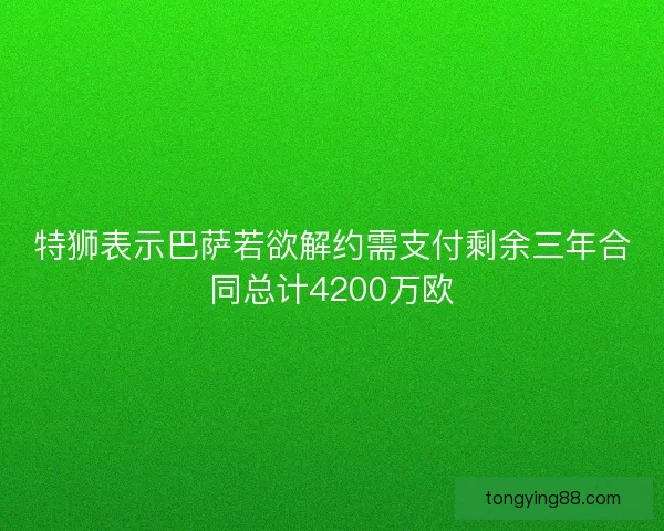 特狮表示巴萨若欲解约需支付剩余三年合同总计4200万欧